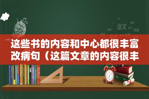 这些书的内容和中心都很丰富改病句（这篇文章的内容很丰富）