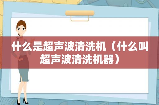什么是超声波清洗机（什么叫超声波清洗机器）
