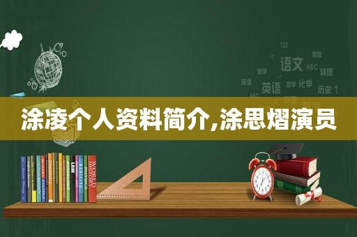 涂凌个人资料简介,涂思熠演员