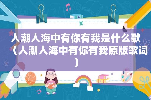 人潮人海中有你有我是什么歌（人潮人海中有你有我原版歌词）