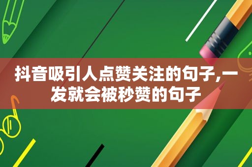 抖音吸引人点赞关注的句子,一发就会被 *** 的句子
