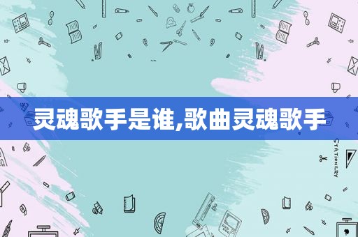 灵魂歌手是谁,歌曲灵魂歌手
