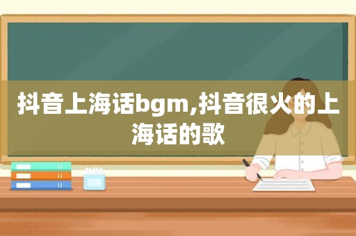 抖音上海话bgm,抖音很火的上海话的歌