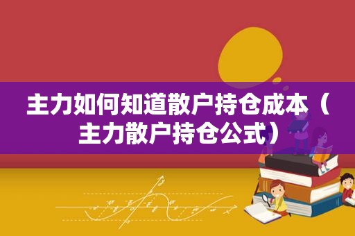 主力如何知道散户持仓成本（主力散户持仓公式）