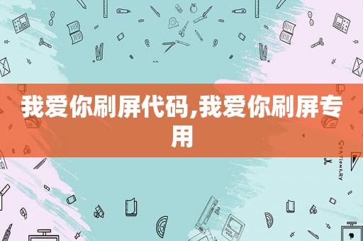 我爱你刷屏代码,我爱你刷屏专用