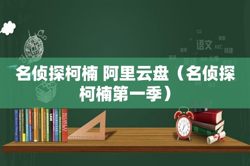 名侦探柯楠 阿里云盘（名侦探柯楠第一季）