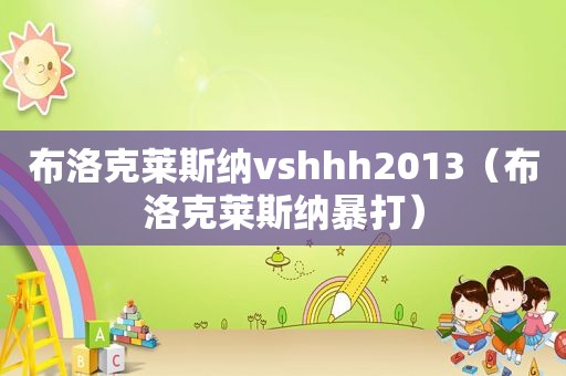 布洛克莱斯纳vshhh2013（布洛克莱斯纳暴打）