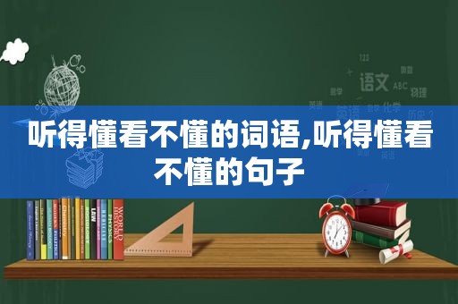 听得懂看不懂的词语,听得懂看不懂的句子