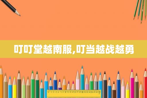 叮叮堂越南服,叮当越战越勇