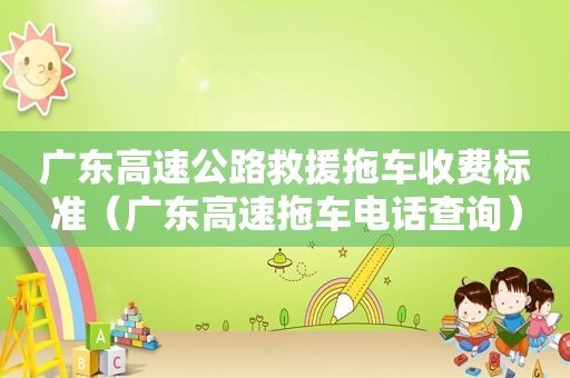 广东高速公路救援拖车收费标准（广东高速拖车电话查询）