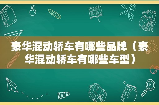 豪华混动轿车有哪些品牌（豪华混动轿车有哪些车型）