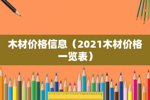 木材价格信息（2021木材价格一览表）