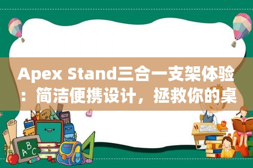 Apex Stand三合一支架体验：简洁便携设计，拯救你的桌面