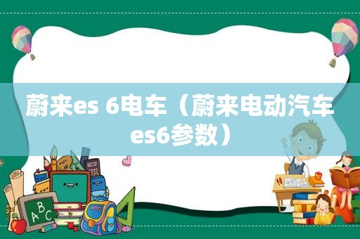 蔚来es 6电车（蔚来电动汽车es6参数）