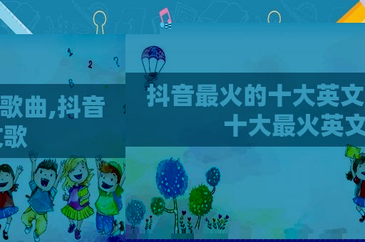 抖音最火的十大英文歌曲,抖音十大最火英文歌