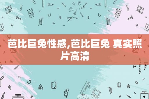 芭比巨兔性感,芭比巨兔 真实照片高清