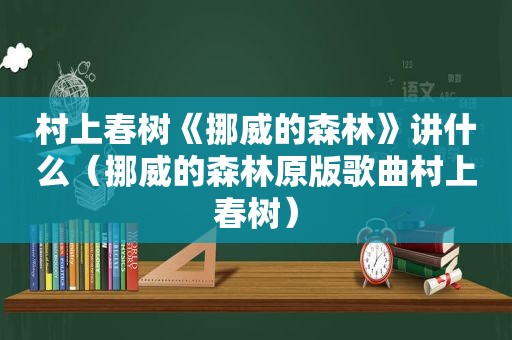 村上春树《挪威的森林》讲什么（挪威的森林原版歌曲村上春树）