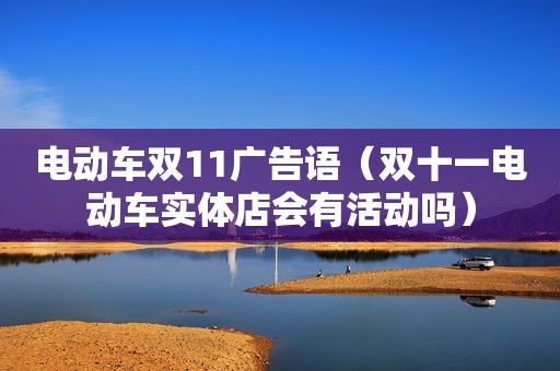 电动车双11广告语（双十一电动车实体店会有活动吗）