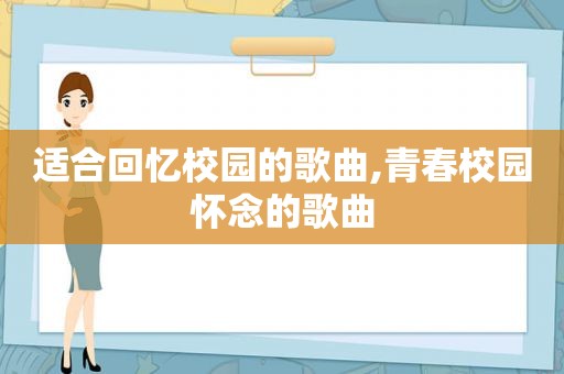 适合回忆校园的歌曲,青春校园怀念的歌曲