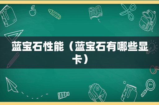 蓝宝石性能（蓝宝石有哪些显卡）