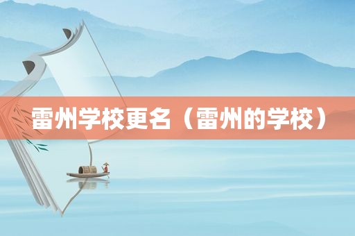 雷州学校更名（雷州的学校）