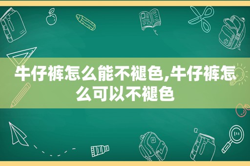 牛仔裤怎么能不褪色,牛仔裤怎么可以不褪色