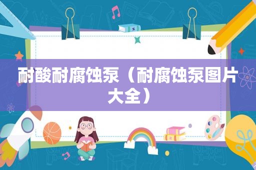 耐酸耐腐蚀泵（耐腐蚀泵图片大全）