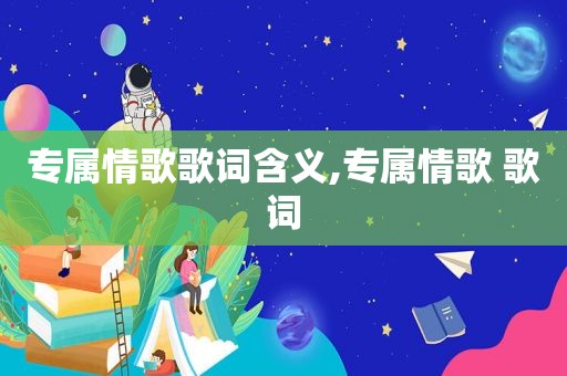 专属情歌歌词含义,专属情歌 歌词