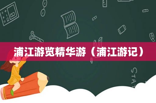 浦江游览精华游（浦江游记）