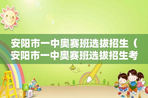 安阳市一中奥赛班选拔招生（安阳市一中奥赛班选拔招生考试科目）