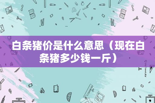白条猪价是什么意思（现在白条猪多少钱一斤）