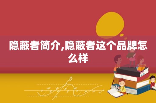 隐蔽者简介,隐蔽者这个品牌怎么样