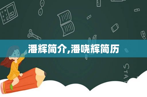潘辉简介,潘哓辉简历