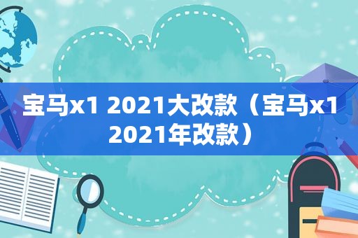 宝马x1 2021大改款（宝马x12021年改款）