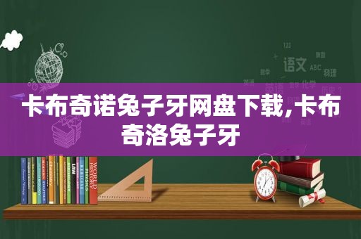 卡布奇诺兔子牙网盘下载,卡布奇洛兔子牙