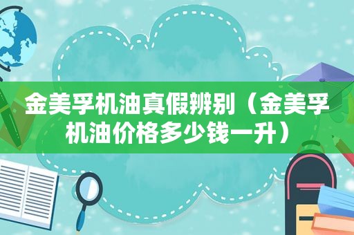 金美孚机油真假辨别（金美孚机油价格多少钱一升）