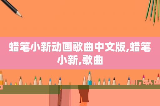 蜡笔小新动画歌曲中文版,蜡笔小新,歌曲