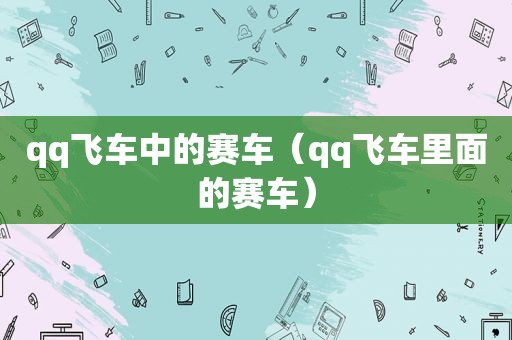 qq飞车中的赛车（qq飞车里面的赛车）