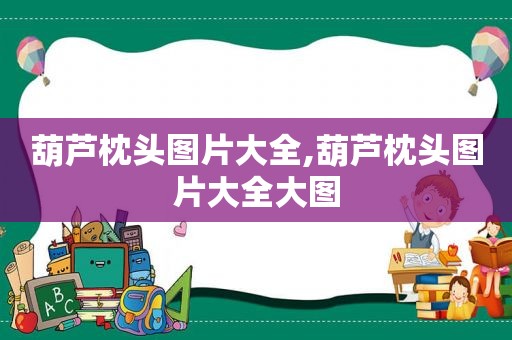 葫芦枕头图片大全,葫芦枕头图片大全大图