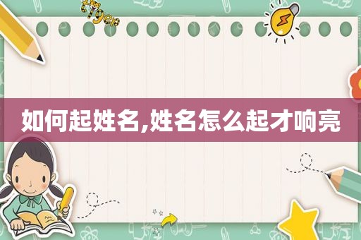 如何起姓名,姓名怎么起才响亮