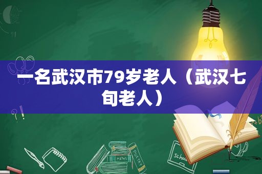 一名武汉市79岁老人（武汉七旬老人）