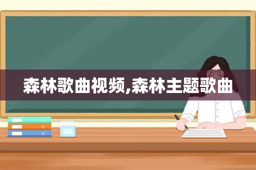 森林歌曲视频,森林主题歌曲