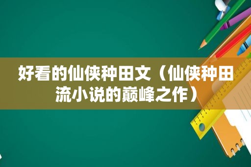 好看的仙侠种田文（仙侠种田流小说的巅峰之作）