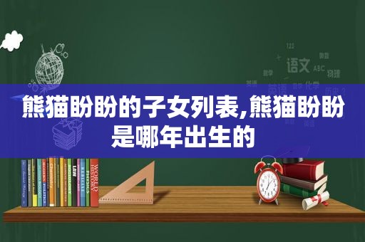 熊猫盼盼的子女列表,熊猫盼盼是哪年出生的