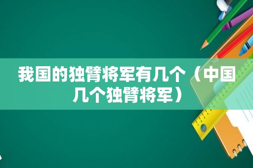 我国的独臂将军有几个（中国几个独臂将军）