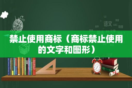 禁止使用商标（商标禁止使用的文字和图形）