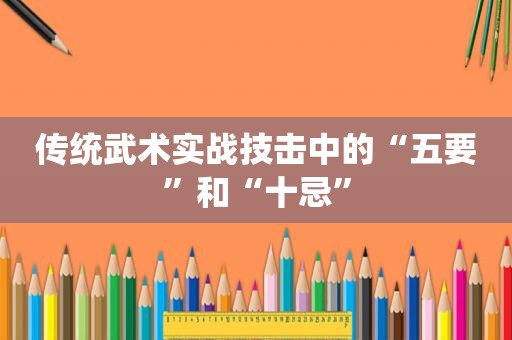 传统武术实战技击中的“五要”和“十忌”