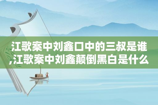 江歌案中刘鑫口中的三叔是谁,江歌案中刘鑫颠倒黑白是什么人格