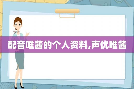 配音唯酱的个人资料,声优唯酱