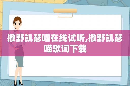 撒野凯瑟喵在线试听,撒野凯瑟喵歌词下载